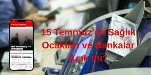 15 Temmuz’da Sağlık Ocakları ve Bankalar Açık mı? İşte Merak Edilen Tüm Detaylar