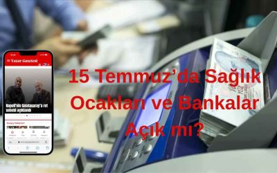 15 Temmuz’da Sağlık Ocakları ve Bankalar Açık mı? İşte Merak Edilen Tüm Detaylar