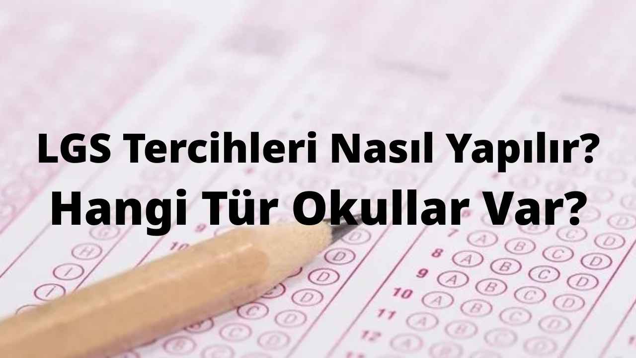LGS Tercihleri Nasıl Yapılır Hangi Tür Okullar Var